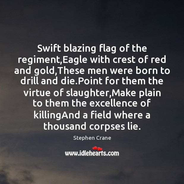 Swift blazing flag of the regiment,Eagle with crest of red and Stephen Crane Picture Quote