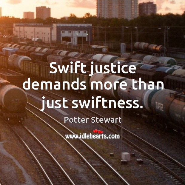 Swift justice demands more than just swiftness. Potter Stewart Picture Quote