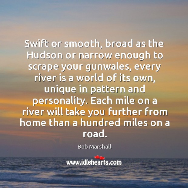 Swift or smooth, broad as the Hudson or narrow enough to scrape Bob Marshall Picture Quote