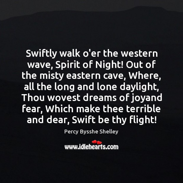 Swiftly walk o’er the western wave, Spirit of Night! Out of the Percy Bysshe Shelley Picture Quote