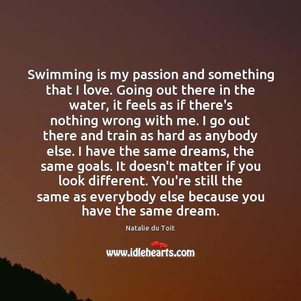 Swimming is my passion and something that I love. Going out there Natalie du Toit Picture Quote
