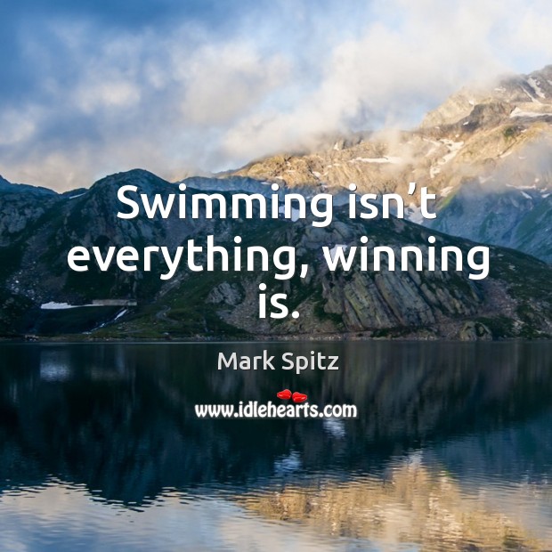 Swimming isn’t everything, winning is. Mark Spitz Picture Quote