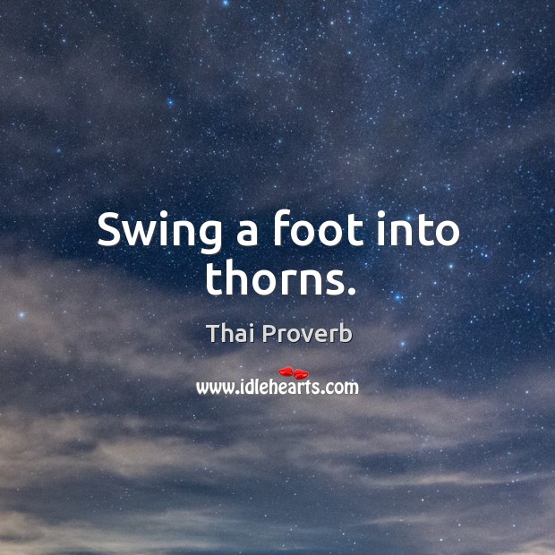 Swing a foot into thorns. Thai Proverbs Image