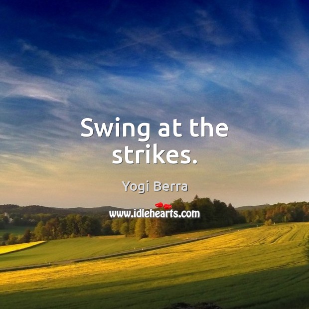 Swing at the strikes. Yogi Berra Picture Quote