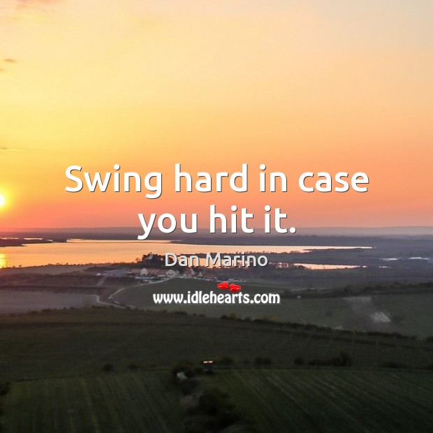 Swing hard in case you hit it. Dan Marino Picture Quote