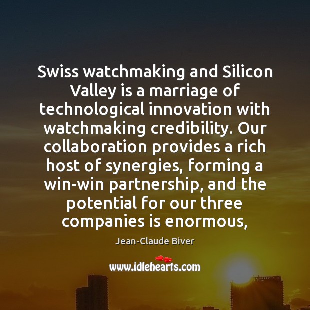 Swiss watchmaking and Silicon Valley is a marriage of technological innovation with Jean-Claude Biver Picture Quote