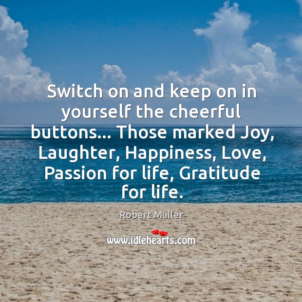 Switch on and keep on in yourself the cheerful buttons… Those marked Image