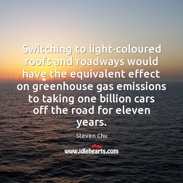 Switching to light-coloured roofs and roadways would have the equivalent effect on Steven Chu Picture Quote