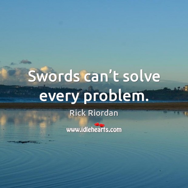 Swords can’t solve every problem. Rick Riordan Picture Quote