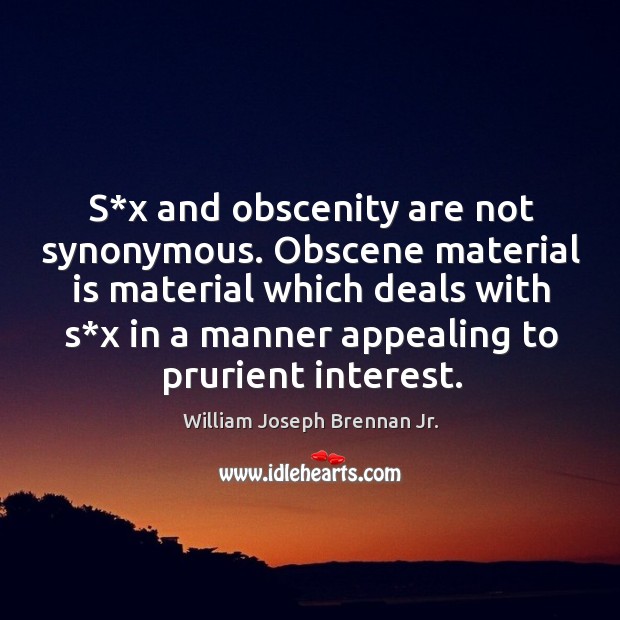 S*x and obscenity are not synonymous. Obscene material is material which deals William Joseph Brennan Jr. Picture Quote