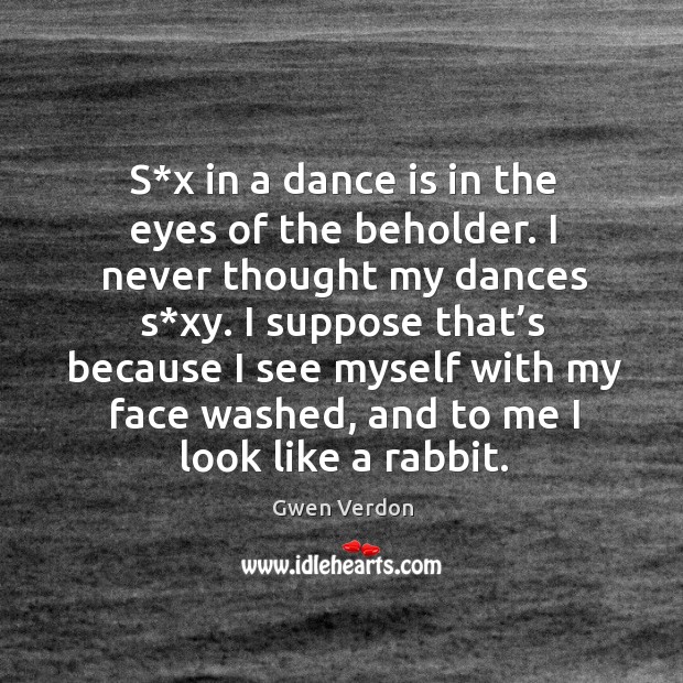 S*x in a dance is in the eyes of the beholder. I never thought my dances s*xy. Image