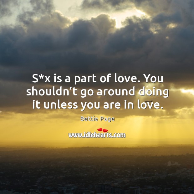 S*x is a part of love. You shouldn’t go around doing it unless you are in love. Image