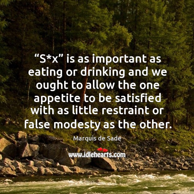 S*x is as important as eating or drinking and we ought Marquis de Sade Picture Quote