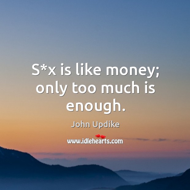 S*x is like money; only too much is enough. Image
