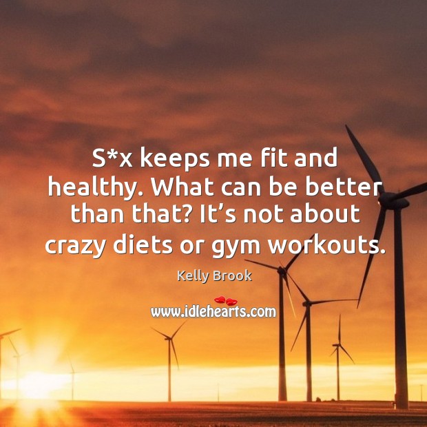 S*x keeps me fit and healthy. What can be better than that? it’s not about crazy diets or gym workouts. Image