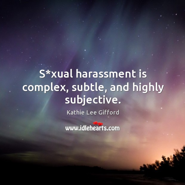 S*xual harassment is complex, subtle, and highly subjective. Kathie Lee Gifford Picture Quote
