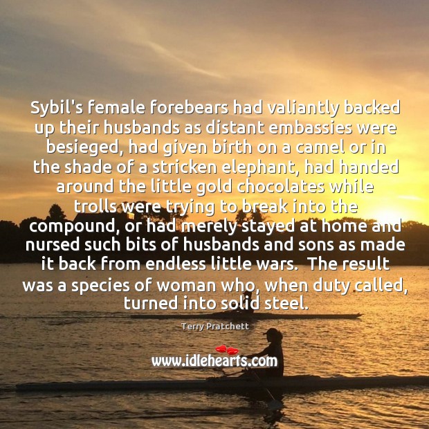 Sybil’s female forebears had valiantly backed up their husbands as distant embassies Terry Pratchett Picture Quote