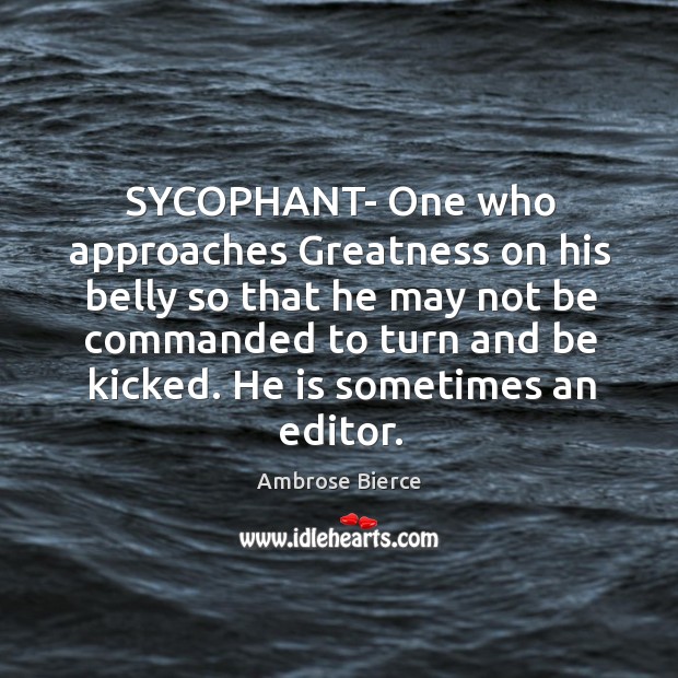 SYCOPHANT- One who approaches Greatness on his belly so that he may Image