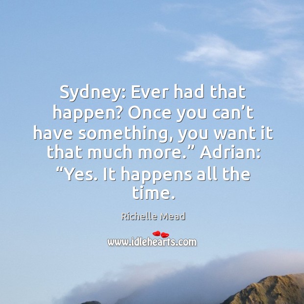 Sydney: Ever had that happen? Once you can’t have something, you Richelle Mead Picture Quote
