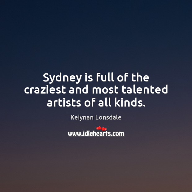 Sydney is full of the craziest and most talented artists of all kinds. Keiynan Lonsdale Picture Quote