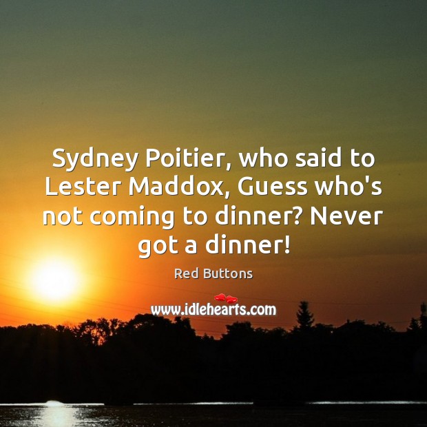Sydney Poitier, who said to Lester Maddox, Guess who’s not coming to Red Buttons Picture Quote
