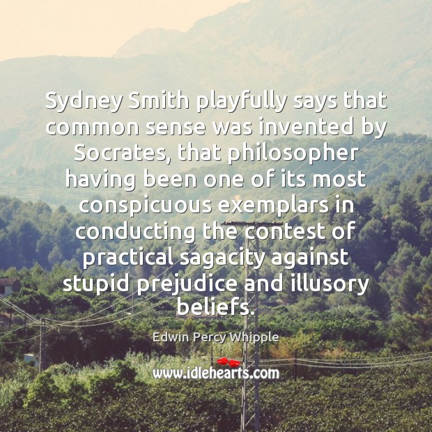 Sydney Smith playfully says that common sense was invented by Socrates, that Edwin Percy Whipple Picture Quote