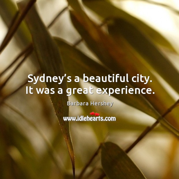 Sydney’s a beautiful city. It was a great experience. Barbara Hershey Picture Quote