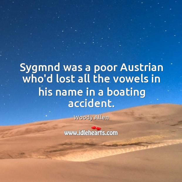Sygmnd was a poor Austrian who’d lost all the vowels in his name in a boating accident. Image