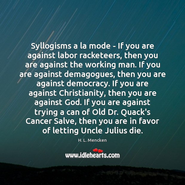 Syllogisms а la mode – If you are against labor racketeers, then you H. L. Mencken Picture Quote
