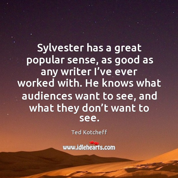 Sylvester has a great popular sense, as good as any writer I’ve ever worked with. Ted Kotcheff Picture Quote