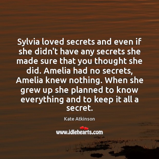 Sylvia loved secrets and even if she didn’t have any secrets she Kate Atkinson Picture Quote