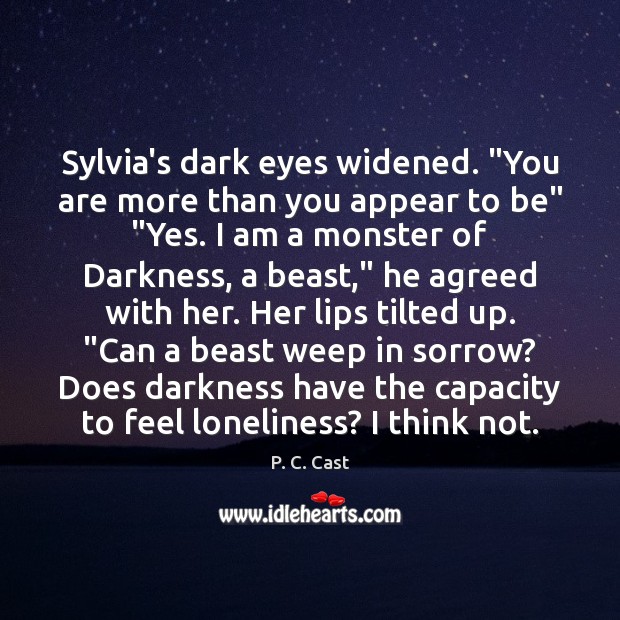 Sylvia’s dark eyes widened. “You are more than you appear to be” “ P. C. Cast Picture Quote