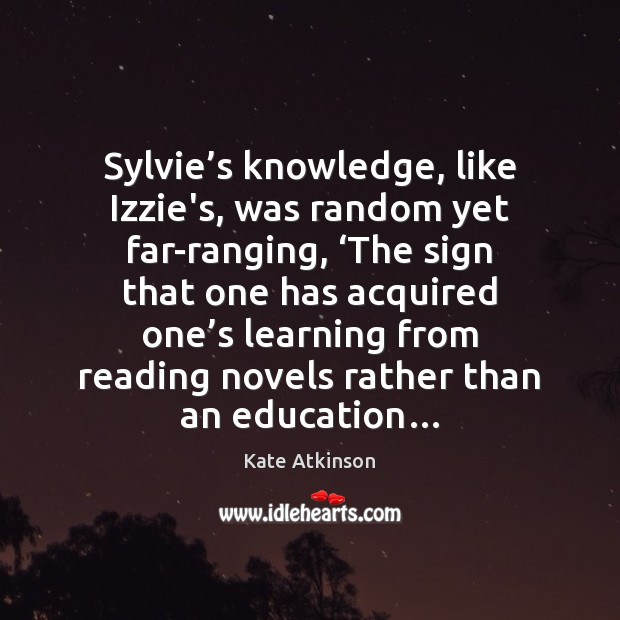 Sylvie’s knowledge, like Izzie’s, was random yet far-ranging, ‘The sign that Kate Atkinson Picture Quote