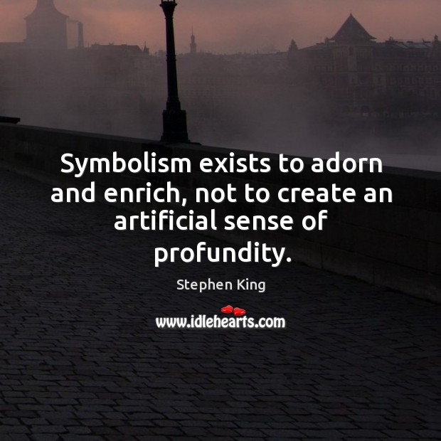 Symbolism exists to adorn and enrich, not to create an artificial sense of profundity. 