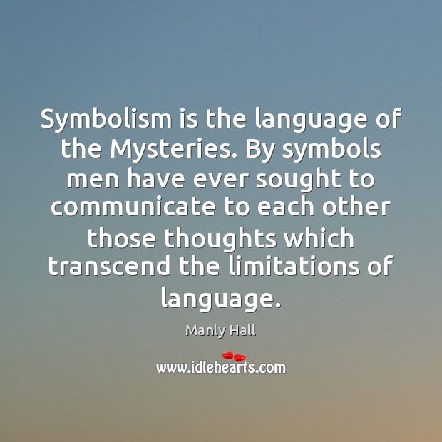 Symbolism is the language of the Mysteries. By symbols men have ever Manly Hall Picture Quote