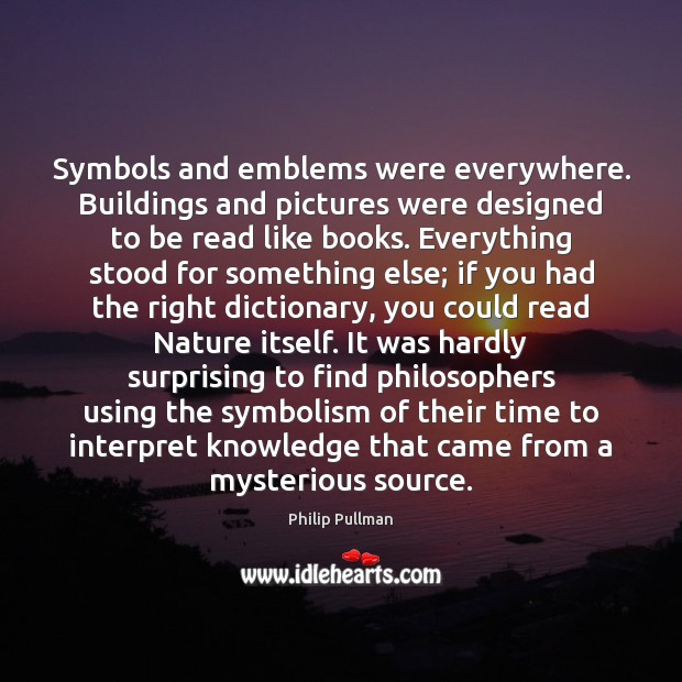 Symbols and emblems were everywhere. Buildings and pictures were designed to be Philip Pullman Picture Quote