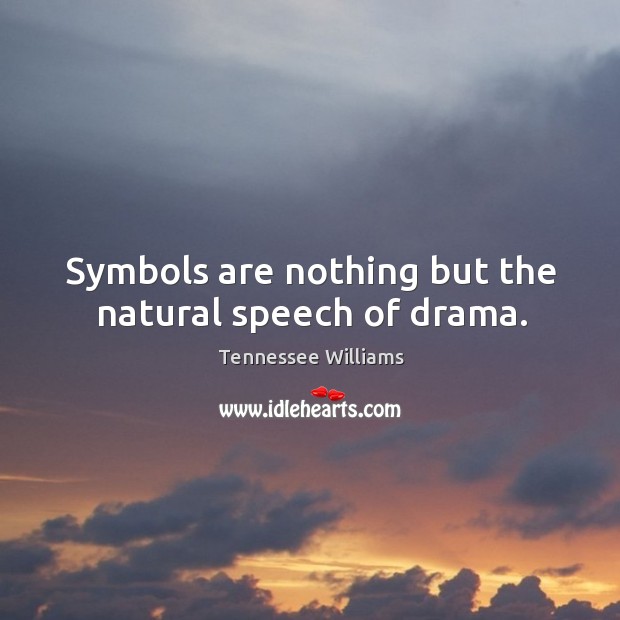 Symbols are nothing but the natural speech of drama. Tennessee Williams Picture Quote