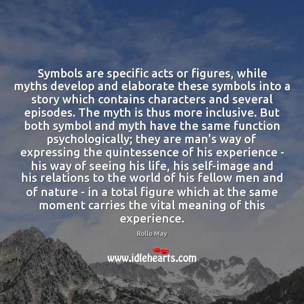 Symbols are specific acts or figures, while myths develop and elaborate these Rollo May Picture Quote
