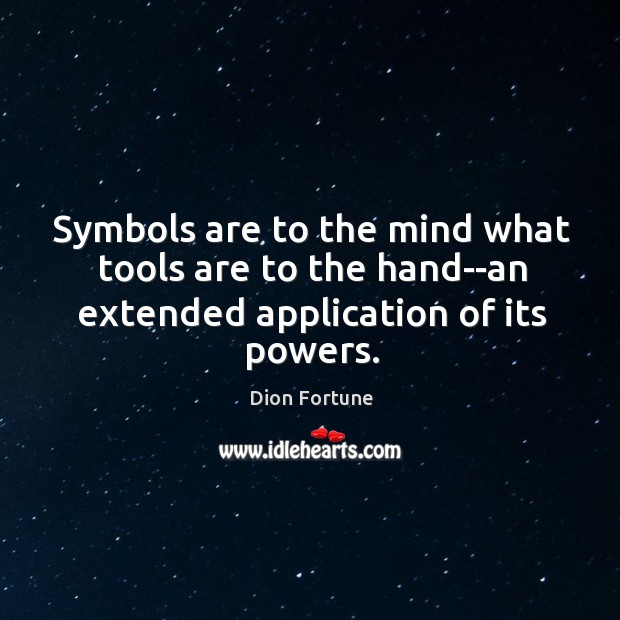 Symbols are to the mind what tools are to the hand–an extended application of its powers. Image