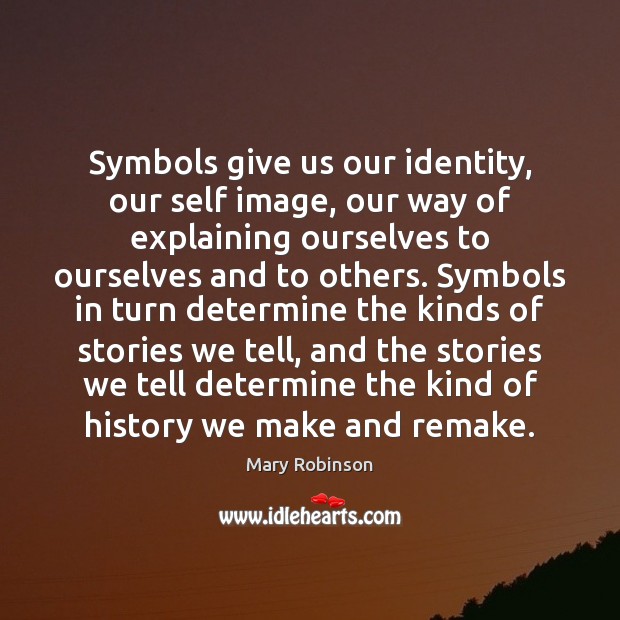 Symbols give us our identity, our self image, our way of explaining Mary Robinson Picture Quote