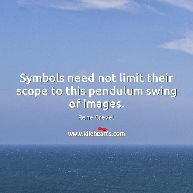 Symbols need not limit their scope to this pendulum swing of images. Rene Crevel Picture Quote