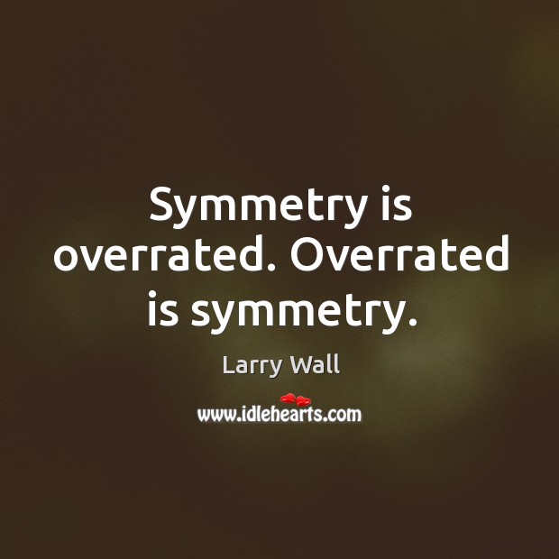Symmetry is overrated. Overrated is symmetry. Larry Wall Picture Quote