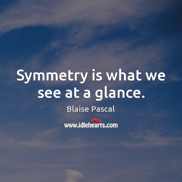 Symmetry is what we see at a glance. Blaise Pascal Picture Quote