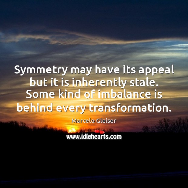 Symmetry may have its appeal but it is inherently stale. Some kind 