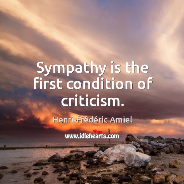 Sympathy is the first condition of criticism. Henri-Frédéric Amiel Picture Quote