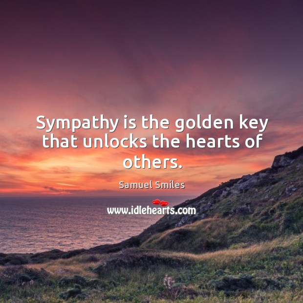 Sympathy is the golden key that unlocks the hearts of others. Samuel Smiles Picture Quote