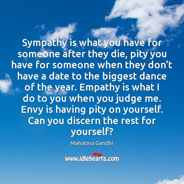 Sympathy is what you have for someone after they die, pity you Envy Quotes Image
