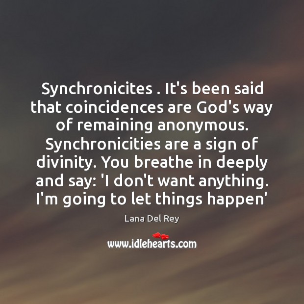 Synchronicites . It’s been said that coincidences are God’s way of remaining anonymous. Lana Del Rey Picture Quote