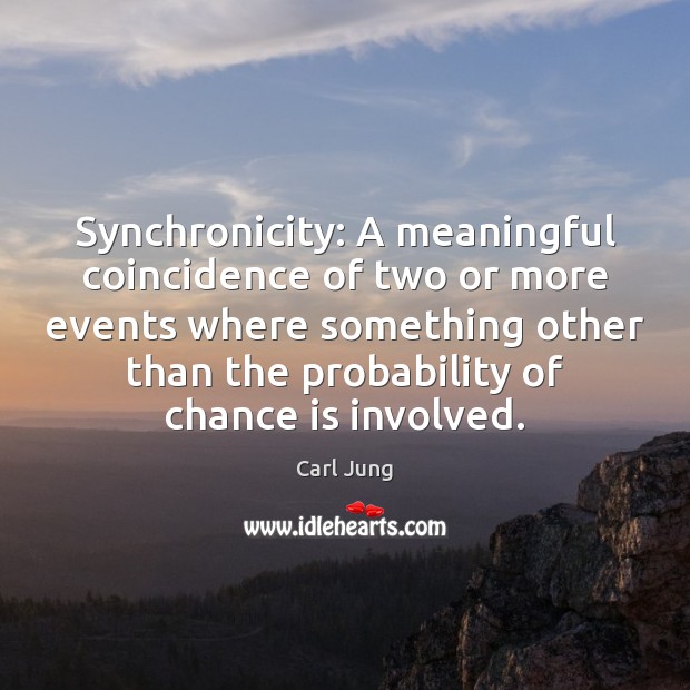 Synchronicity: A meaningful coincidence of two or more events where something other Chance Quotes Image