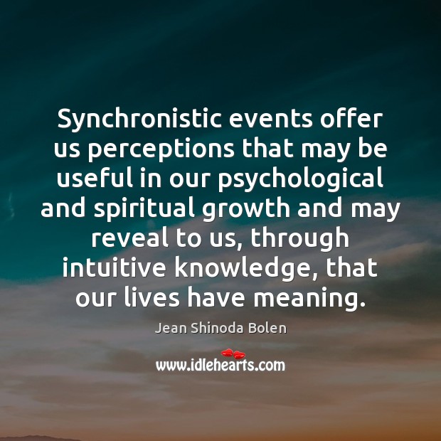 Synchronistic events offer us perceptions that may be useful in our psychological Jean Shinoda Bolen Picture Quote